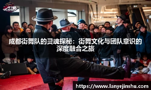 成都街舞队的灵魂探秘：街舞文化与团队意识的深度融合之旅